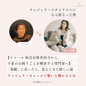【ワコール販売員教育担当から、下着のお困りごとを解決する専門家へ】もう一度「基礎」に戻ったら、見えてきた新しい道。ランジェリーカレッジで築いた確かな土台